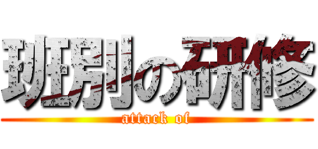 班別の研修 (attack of)