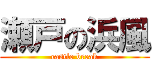 瀬戸の浜風 (castle break)