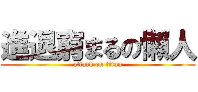 進退窮まるの懶人 (attack on titan)