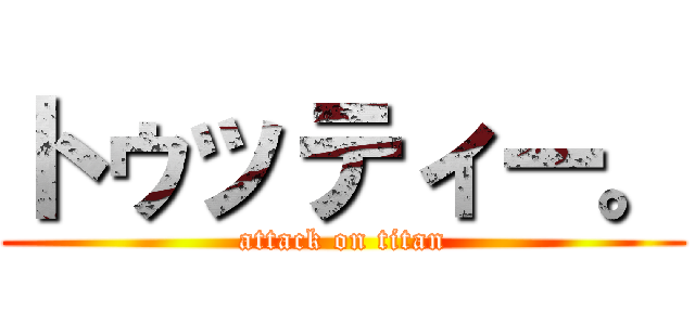トゥッティー。 (attack on titan)