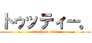 トゥッティー。 (attack on titan)