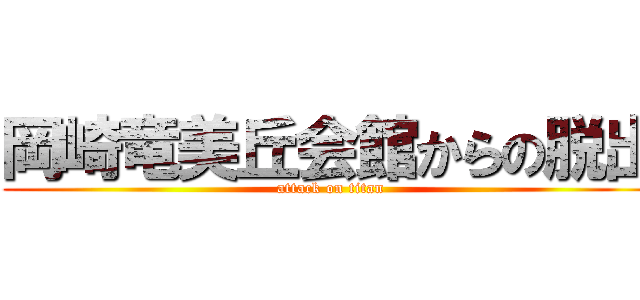 岡崎竜美丘会館からの脱出 (attack on titan)