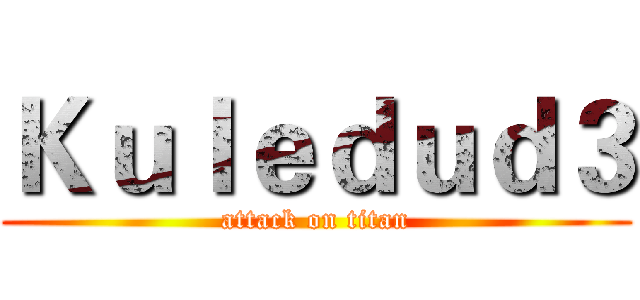Ｋｕｌｅｄｕｄ３ (attack on titan)