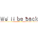 Ｗｅ'ｌｌ ｂｅ ｂａｃｋ (2015)