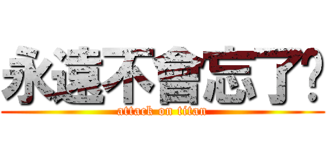 永遠不會忘了妳 (attack on titan)