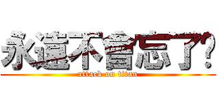 永遠不會忘了妳 (attack on titan)