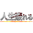 人生疲れる (Very tired)