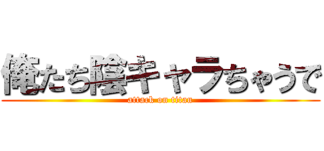 俺たち陰キャラちゃうで (attack on titan)