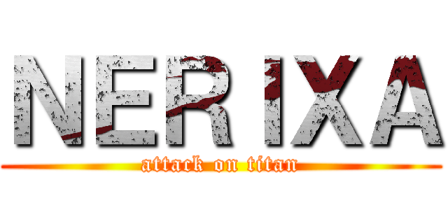 ＮＥＲＩＸＡ (attack on titan)