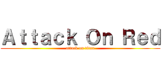 Ａｔｔａｃｋ Ｏｎ Ｒｅｄ (attack on titan)