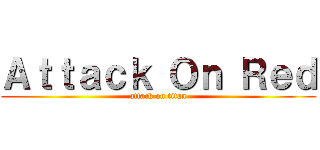 Ａｔｔａｃｋ Ｏｎ Ｒｅｄ (attack on titan)