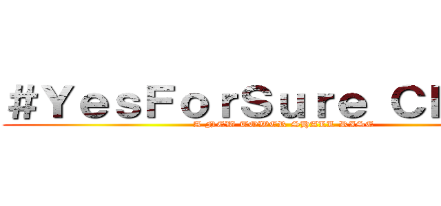 ＃ＹｅｓＦｏｒＳｕｒｅ ＣＥＡＳＣ (A NEW TOWER SHALL RISE)