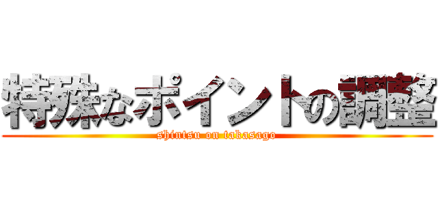 特殊なポイントの調整 (shintsu on takasago)