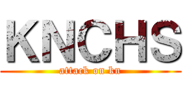 ＫＮＣＨＳ (attack on kn)