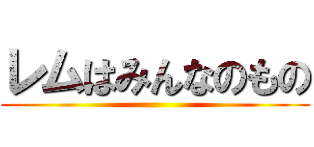 レムはみんなのもの ()