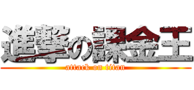 進撃の課金王 (attack on titan)