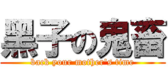 黑子の鬼畜 (back your mother\'s time)