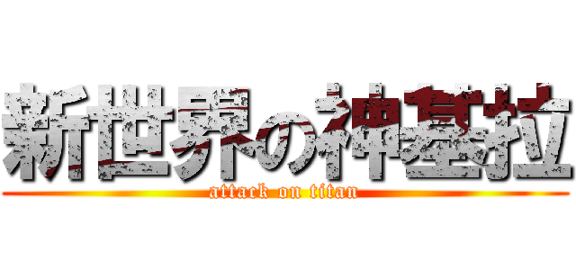 新世界の神基拉 (attack on titan)