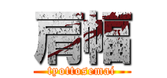 肩幅 (tyottosemai)