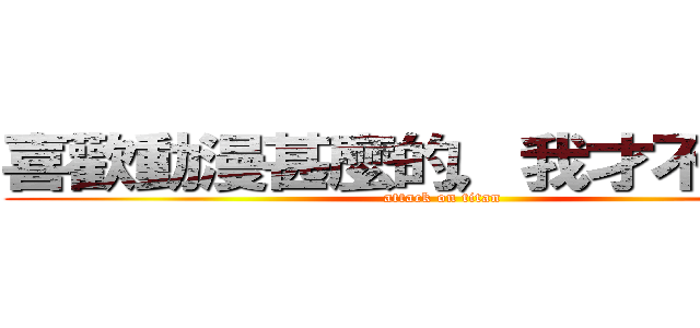 喜歡動漫甚麼的，我才不會說呢！ (attack on titan)