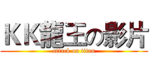 ＫＫ龍王の影片 (attack on titan)