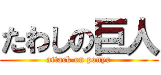 たわしの巨人 (attack on ponyo)