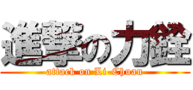 進撃の力銓 (attack on Li-Chuan)