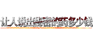 让人说出秘密的药多少钱 (让人说出秘密的药多少钱【电.话156x1318x7580-Q1991936399鑫宏药业】我们做的是长期生意,靠的是老客户长期支持
参考消息网2月20日报道 韩媒称，“剩女多、离婚率高的城市，房价一定会上涨。”这是中国经济学家金岩石2016年12月参加在上海举行的房地产相关论坛时说的话。
)