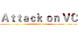 Ａｔｔａｃｋ ｏｎ ＶＣ (waiting for you)
