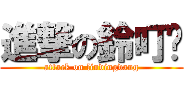 進撃の鈴叮噹 (attack on lindingdang)