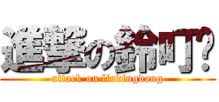 進撃の鈴叮噹 (attack on lindingdang)