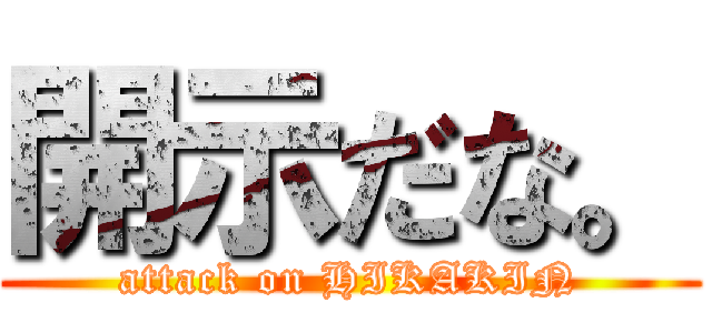 開示だな。 (attack on HIKAKIN)