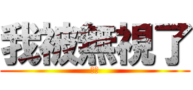 我被無視了 (悲劇)