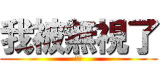 我被無視了 (悲劇)