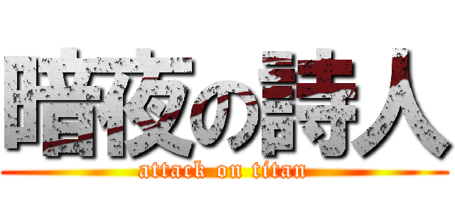 暗夜の詩人 (attack on titan)
