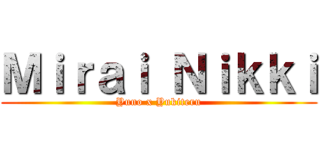 Ｍｉｒａｉ Ｎｉｋｋｉ (Yuno x Yukiteru)