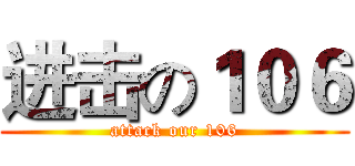进击の１０６ (attack our 106)