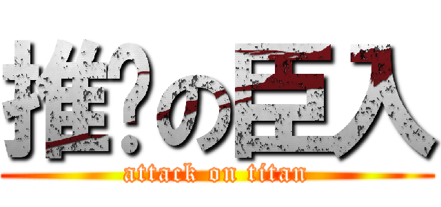 推擊の臣入 (attack on titan)