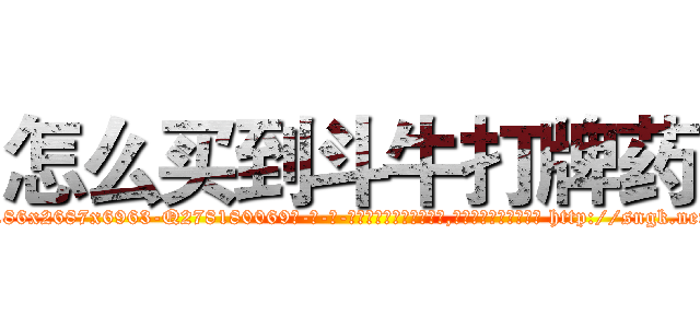 怎么买到斗牛打牌药 (怎么买到斗牛打牌药【电-186x2687x6963-Q278180069元-吉-药-业】我们做的是长期生意,靠的是老客户长期支持 http://sngk.net/MYEf94
)