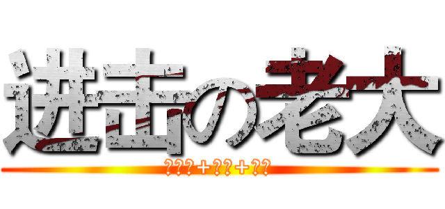进击の老大 (天然呆+脑残+二货)