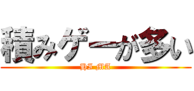 積みゲーが多い (HI MA)