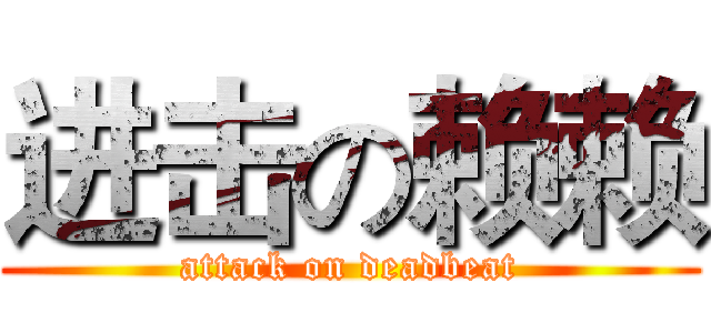 进击の赖赖 (attack on deadbeat)