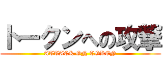 トークンへの攻撃 (ATTACK ON TOKEN)