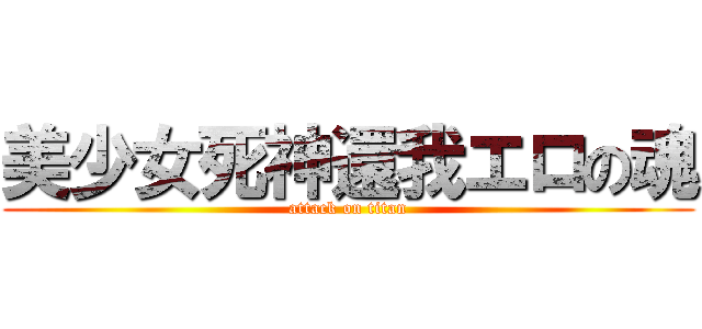 美少女死神還我エロの魂 (attack on titan)