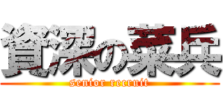 資深の菜兵 (senior recruit)
