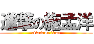 進撃の施孟洋 (attack on titan)