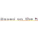 Ｂａｓｅｄ ｏｎ ｔｈｅ ｈｉｔ ａｎｉｍｅ ()