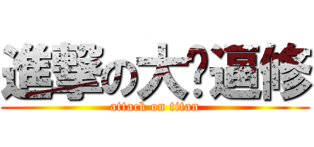 進撃の大傻逼修 (attack on titan)