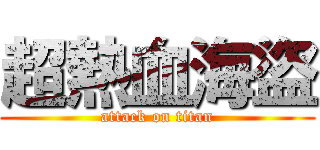 超熱血海盜 (attack on titan)