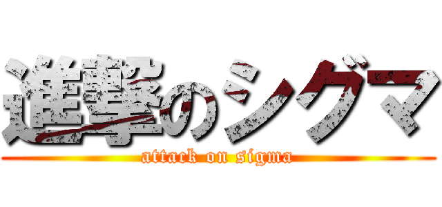 進撃のシグマ (attack on sigma)